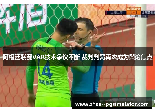阿根廷联赛VAR技术争议不断 裁判判罚再次成为舆论焦点