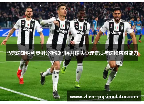 马竞逆转胜利案例分析如何提升球队心理素质与逆境应对能力 马竞逆转胜利案例分析如何提升球队心理素质与逆境应对能力