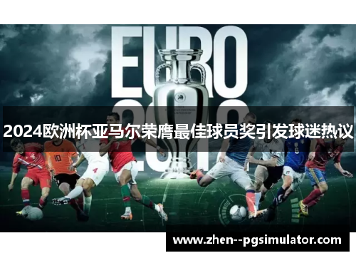 2024欧洲杯亚马尔荣膺最佳球员奖引发球迷热议 2024欧洲杯亚马尔荣膺最佳球员奖引发球迷热议
