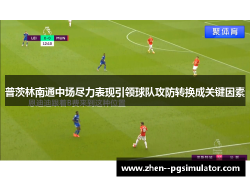 普茨林南通中场尽力表现引领球队攻防转换成关键因素 普茨林南通中场尽力表现引领球队攻防转换成关键因素